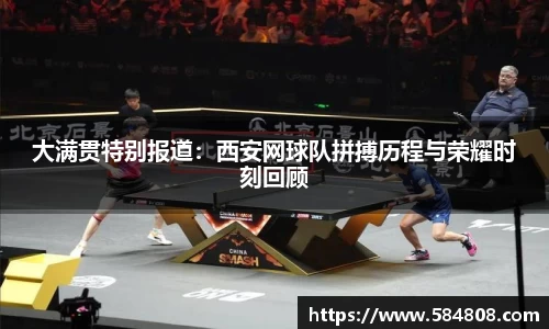大满贯特别报道：西安网球队拼搏历程与荣耀时刻回顾
