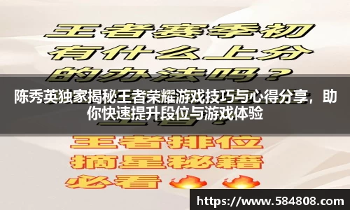 陈秀英独家揭秘王者荣耀游戏技巧与心得分享，助你快速提升段位与游戏体验