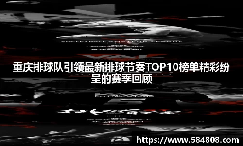 重庆排球队引领最新排球节奏TOP10榜单精彩纷呈的赛季回顾